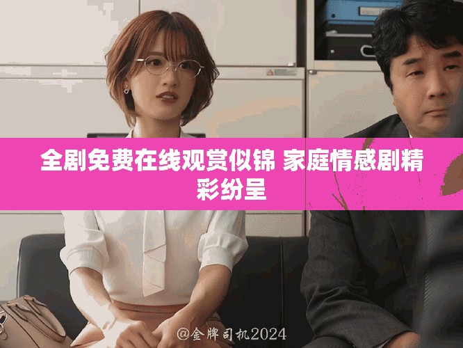 全剧免费在线观赏似锦 家庭情感剧精彩纷呈