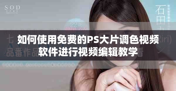 如何使用免费的PS大片调色视频软件进行视频编辑教学