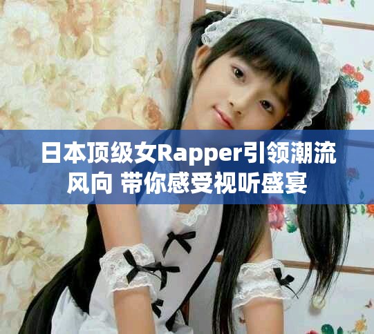 日本顶级女Rapper引领潮流风向 带你感受视听盛宴