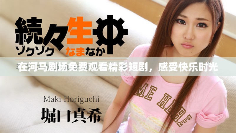 在河马剧场免费观看精彩短剧，感受快乐时光