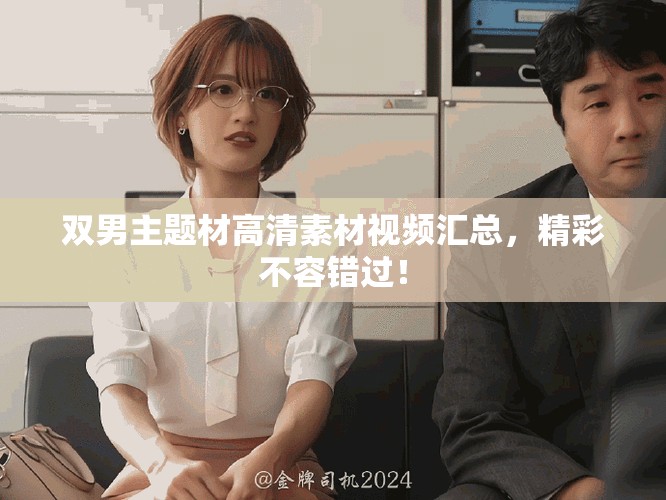 双男主题材高清素材视频汇总，精彩不容错过！