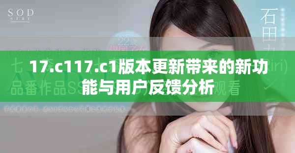 17.c117.c1版本更新带来的新功能与用户反馈分析