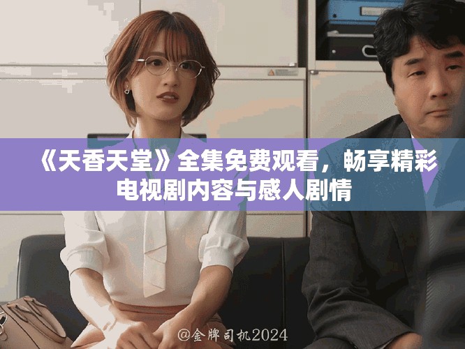 《天香天堂》全集免费观看，畅享精彩电视剧内容与感人剧情