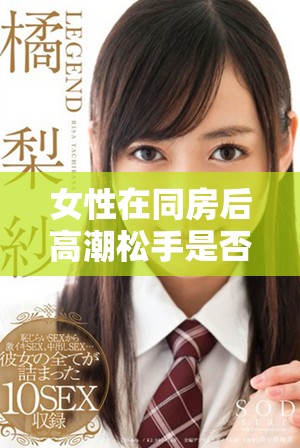 女性在同房后高潮松手是否能够恢复正常状态的探讨