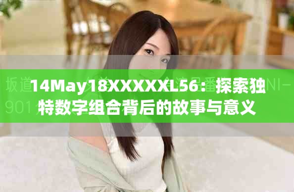 14May18XXXXXL56：探索独特数字组合背后的故事与意义