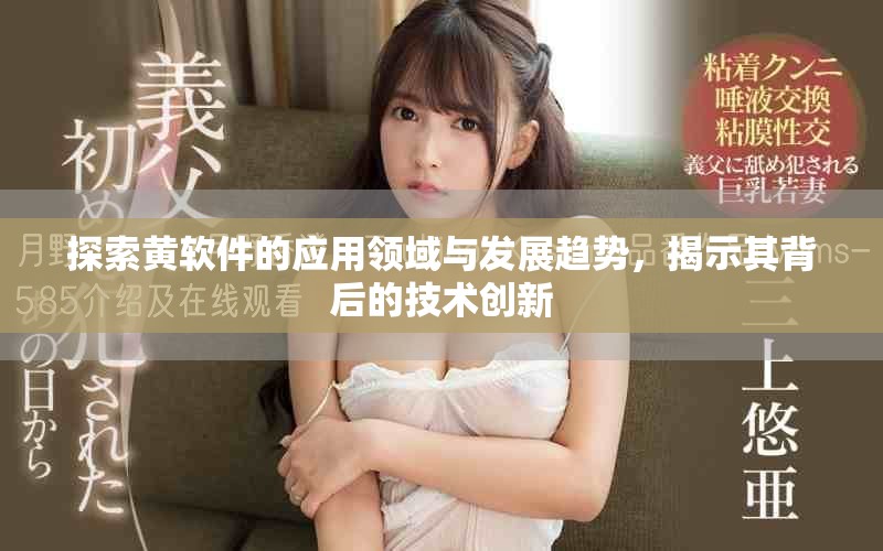 探索黄软件的应用领域与发展趋势，揭示其背后的技术创新