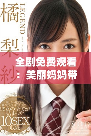 全剧免费观看：美丽妈妈带你走进动人电视剧世界