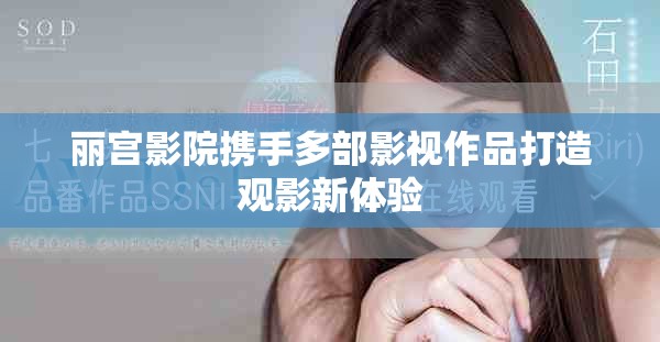 丽宫影院携手多部影视作品打造观影新体验