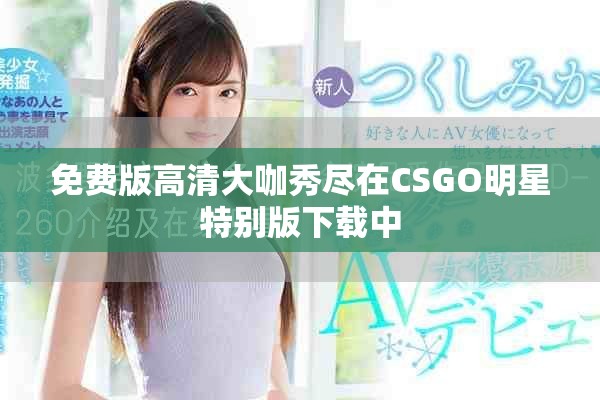 免费版高清大咖秀尽在CSGO明星特别版下载中