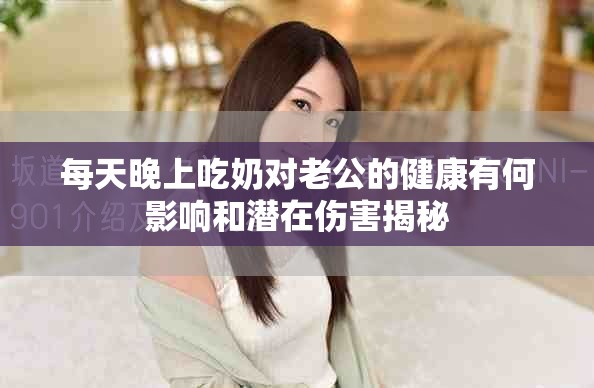 每天晚上吃奶对老公的健康有何影响和潜在伤害揭秘