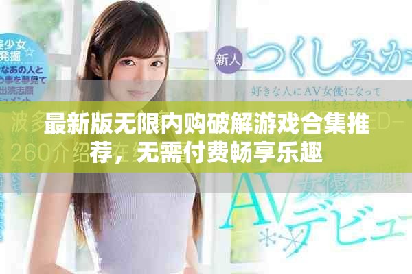 最新版无限内购破解游戏合集推荐，无需付费畅享乐趣