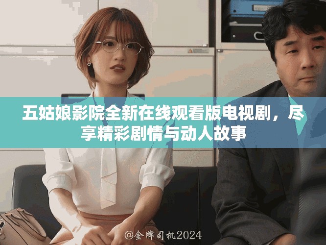 五姑娘影院全新在线观看版电视剧，尽享精彩剧情与动人故事