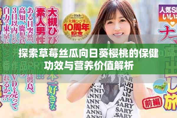 探索草莓丝瓜向日葵樱桃的保健功效与营养价值解析