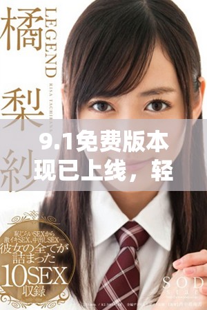 9.1免费版本现已上线，轻松在线下载体验全新功能