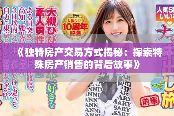 《独特房产交易方式揭秘：探索特殊房产销售的背后故事》