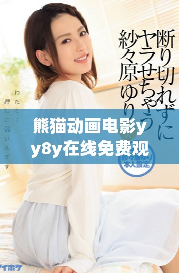 熊猫动画电影yy8y在线免费观看精彩内容探秘