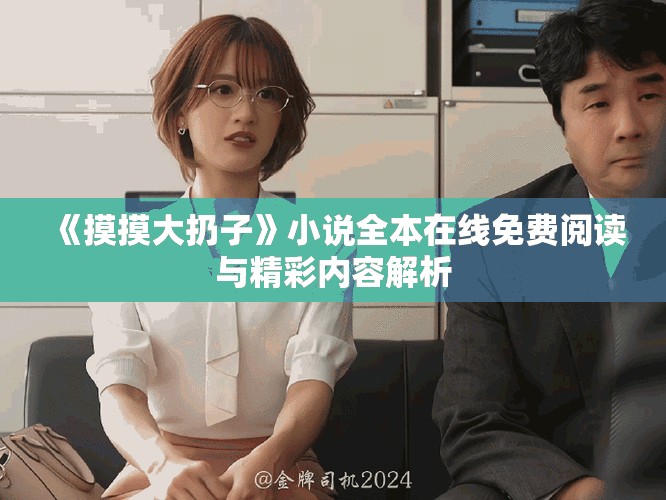 《摸摸大扔子》小说全本在线免费阅读与精彩内容解析