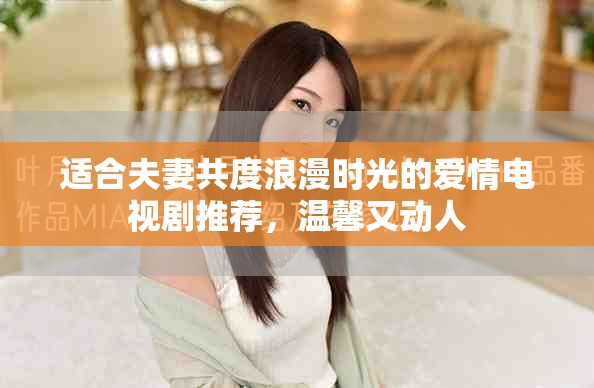 适合夫妻共度浪漫时光的爱情电视剧推荐，温馨又动人