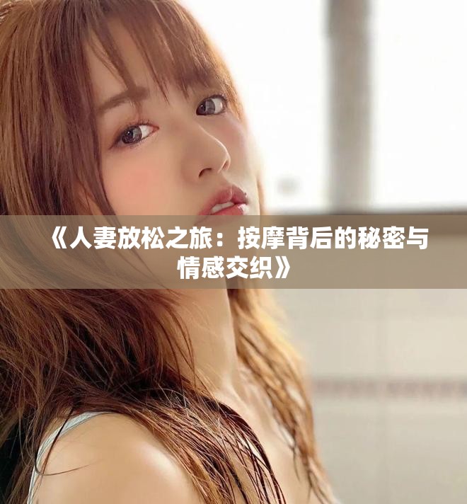 《人妻放松之旅：按摩背后的秘密与情感交织》