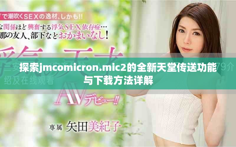 探索jmcomicron.mic2的全新天堂传送功能与下载方法详解
