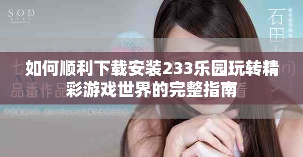 如何顺利下载安装233乐园玩转精彩游戏世界的完整指南
