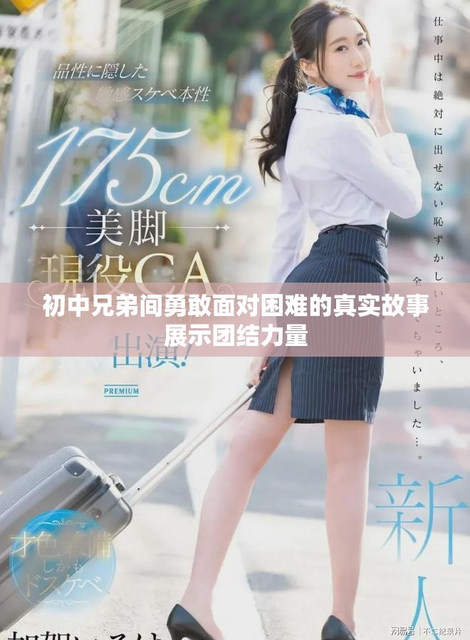 初中兄弟间勇敢面对困难的真实故事展示团结力量