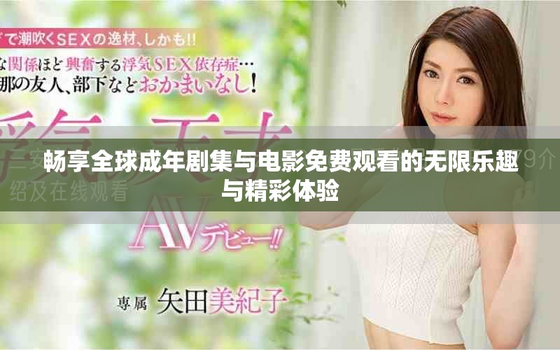 畅享全球成年剧集与电影免费观看的无限乐趣与精彩体验