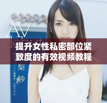 提升女性私密部位紧致度的有效视频教程分享