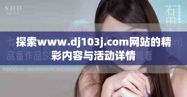 探索www.dj103j.com网站的精彩内容与活动详情
