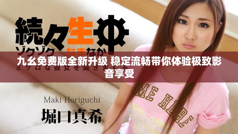 九幺免费版全新升级 稳定流畅带你体验极致影音享受