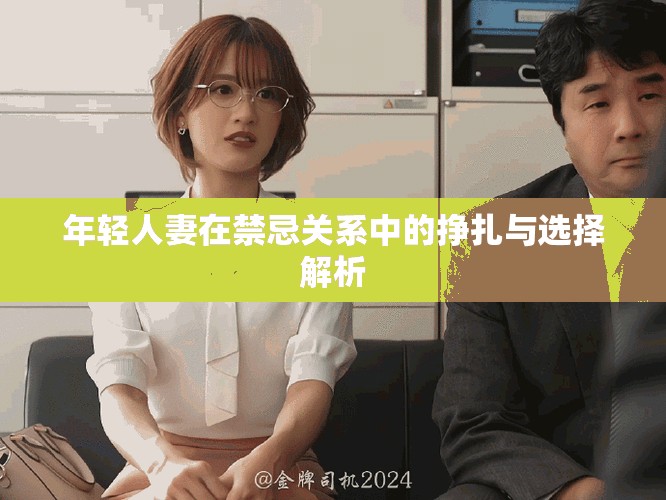 年轻人妻在禁忌关系中的挣扎与选择解析