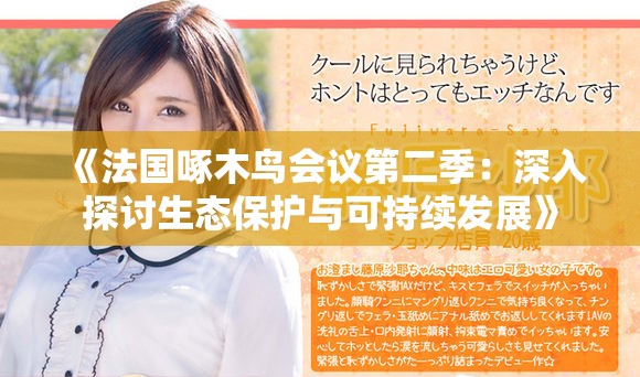《法国啄木鸟会议第二季：深入探讨生态保护与可持续发展》