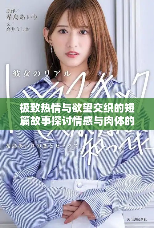 极致热情与欲望交织的短篇故事探讨情感与肉体的深度连接