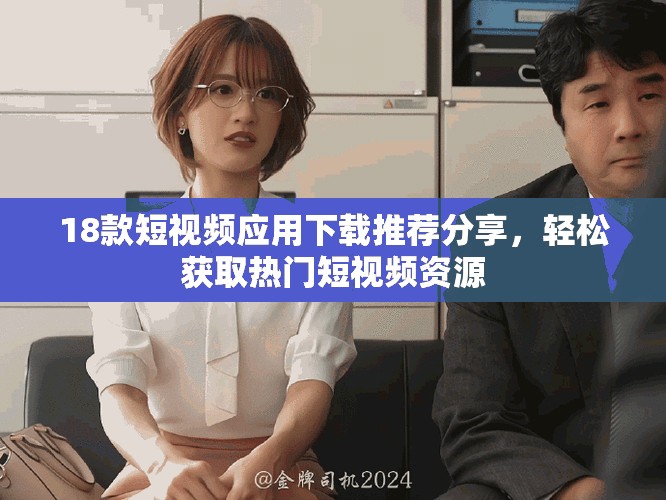 18款短视频应用下载推荐分享，轻松获取热门短视频资源