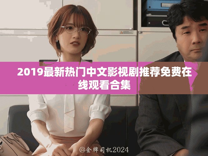 2019最新热门中文影视剧推荐免费在线观看合集