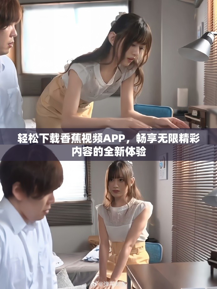 轻松下载香蕉视频APP，畅享无限精彩内容的全新体验