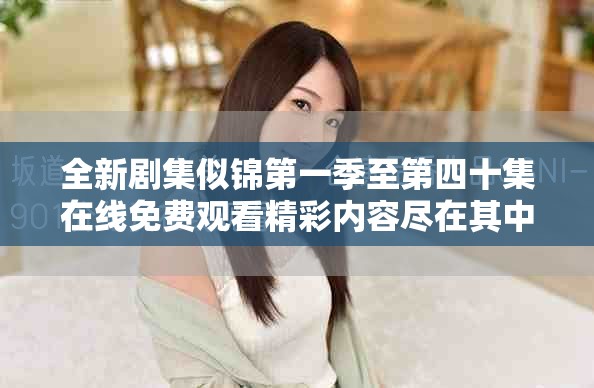 全新剧集似锦第一季至第四十集在线免费观看精彩内容尽在其中