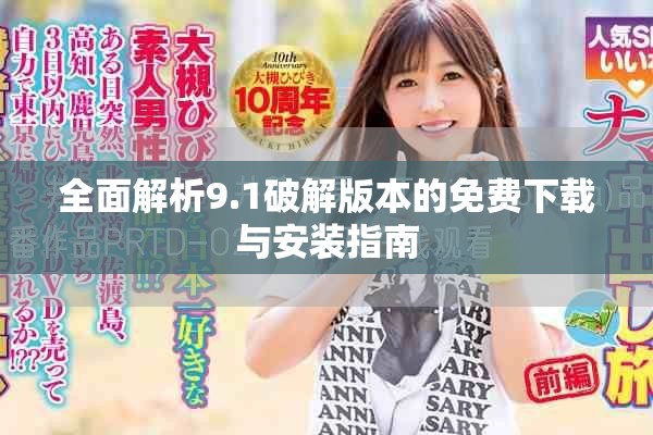 全面解析9.1破解版本的免费下载与安装指南