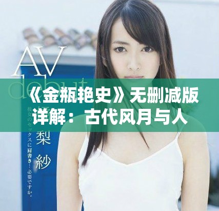 《金瓶艳史》无删减版详解：古代风月与人性的深刻剖析
