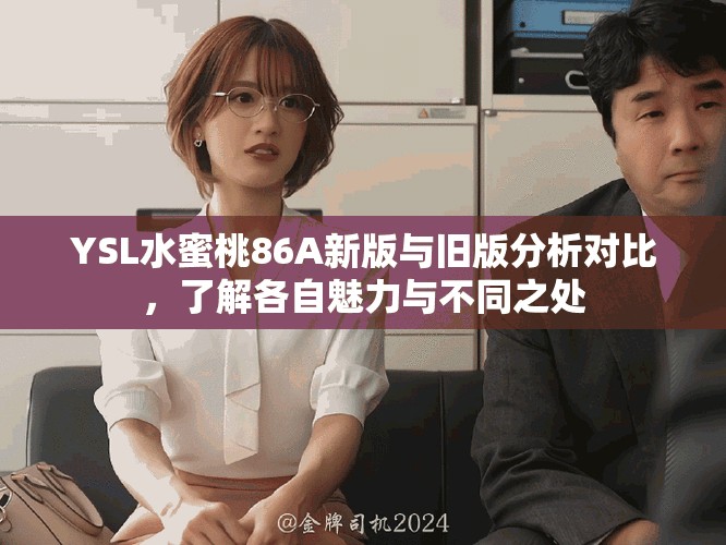 YSL水蜜桃86A新版与旧版分析对比，了解各自魅力与不同之处