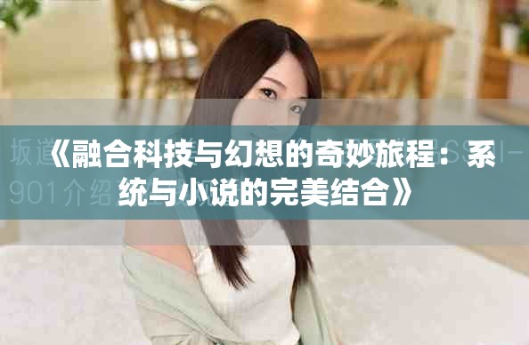 《融合科技与幻想的奇妙旅程：系统与小说的完美结合》