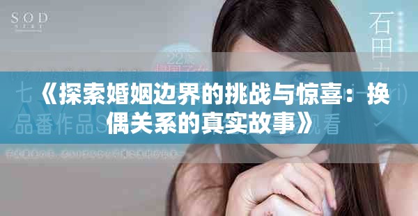 《探索婚姻边界的挑战与惊喜：换偶关系的真实故事》