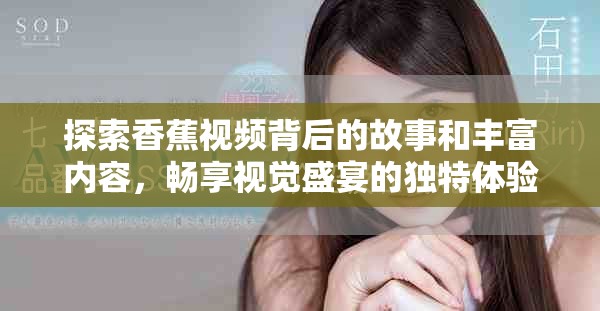 探索香蕉视频背后的故事和丰富内容，畅享视觉盛宴的独特体验