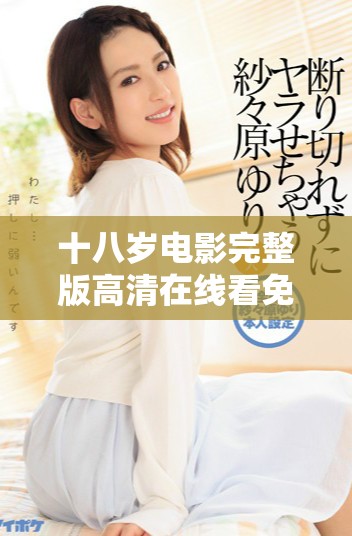 十八岁电影完整版高清在线看免费体验青春时光重温旧梦