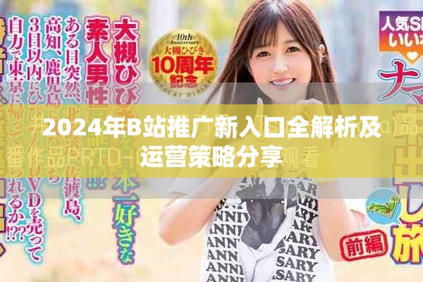 2024年B站推广新入口全解析及运营策略分享