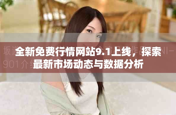 全新免费行情网站9.1上线，探索最新市场动态与数据分析