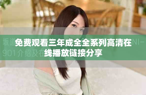 免费观看三年成全全系列高清在线播放链接分享