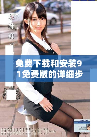 免费下载和安装9 1免费版的详细步骤与注意事项指南