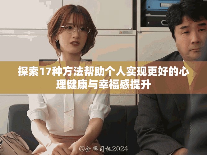 探索17种方法帮助个人实现更好的心理健康与幸福感提升