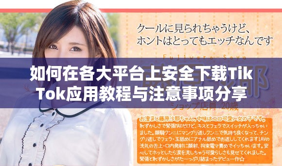 如何在各大平台上安全下载TikTok应用教程与注意事项分享